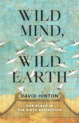 Wild mind, wild earth : our place in the sixth extinction 