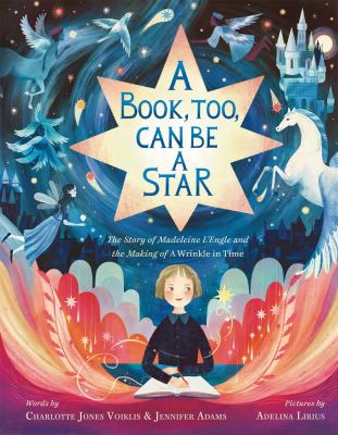 A book, too, can be a star : the story of Madeleine L'Engle and the making of A wrinkle in time 