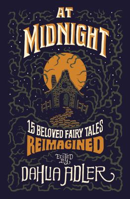 At midnight : fifteen beloved fairy tales reimagined 