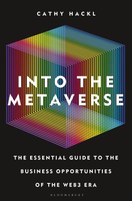 Into the metaverse : the essential guide to the business opportunities of the Web3 era 