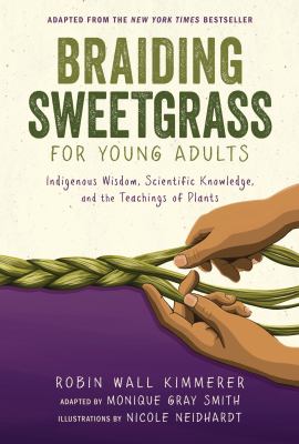 Braiding sweetgrass for young adults : indigenous wisdom, scientific knowledge, and the teachings of plants