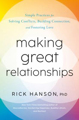 Making great relationships : simple practices for solving conflicts, building connection, and fostering love 
