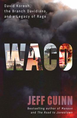 Waco : David Koresh, the Branch Davidians, and a legacy of rage 