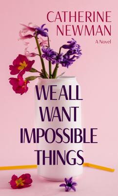 We all want impossible things : a novel 