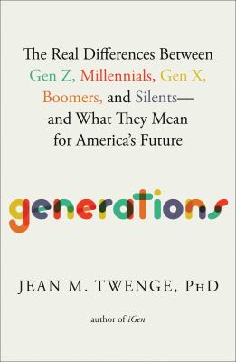 Generations : the real differences between Gen Z, Millennials, Gen X, Boomers, and Silents--and what they mean for America's future 