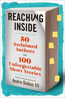 Reaching inside : 50 acclaimed authors on 100 unforgettable short stories 