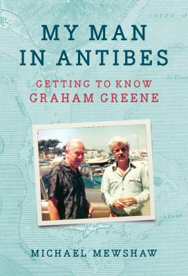 My man in Antibes : getting to know Graham Greene : a memoir 