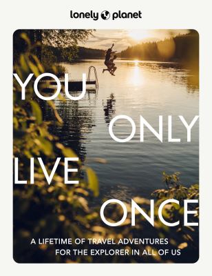You only live once : a lifetime of adventures for the explorer in all of us 