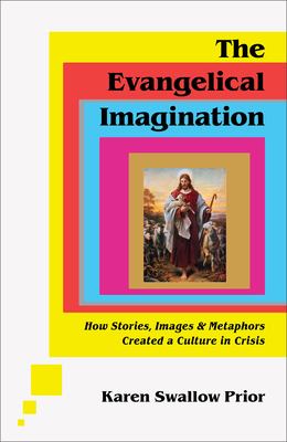 The evangelical imagination : how stories, images, and metaphors created a culture in crisis 