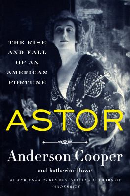 Astor : the rise and fall of an American fortune 