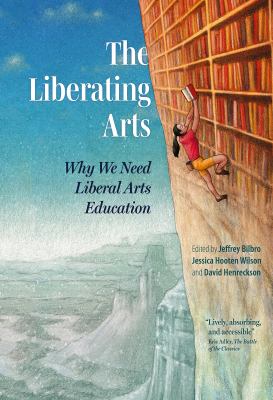 The liberating arts : why we need liberal arts education 