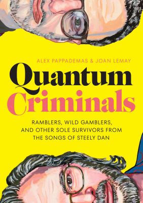 Quantum criminals : ramblers, wild gamblers, and other sole survivors from the songs of Steely Dan 