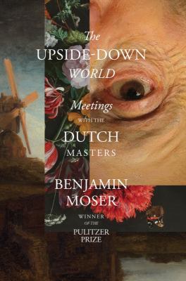 The upside-down world : meetings with the Dutch masters 