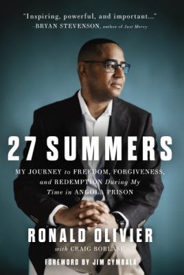 27 summers : my journey to freedom, forgiveness, and redemption during my time in Angola prison 