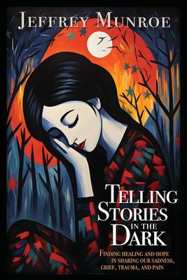 Telling stories in the dark : finding healing and hope in sharing our sadness, grief, trauma, and pain 