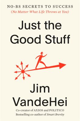 Just the good stuff : No-BS secrets to success (no matter what life throws at you) 