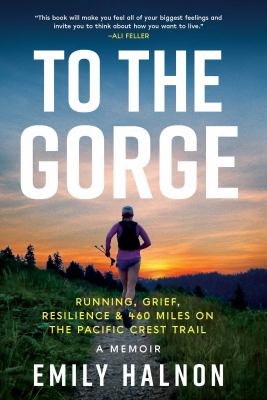 To the gorge : running, grief, resilience & 460 miles on the Pacific Crest Trail 