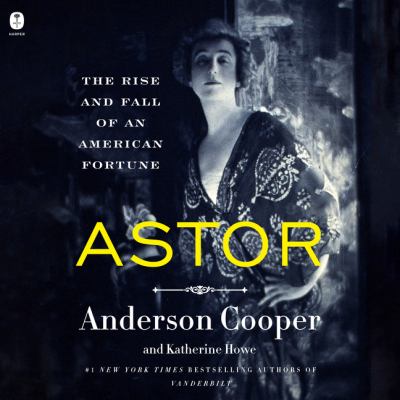 Astor The rise and fall of an american fortune.