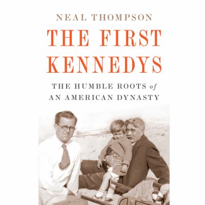 The first kennedys The humble roots of an american dynasty.