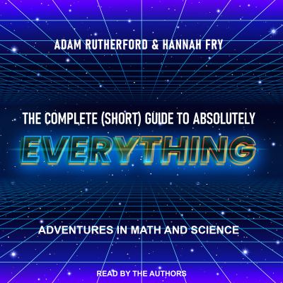 The complete (short) guide to absolutely everything Adventures in math and science.