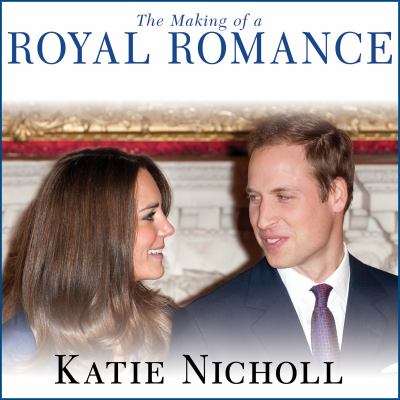 The making of a royal romance William, kate, and harry&#8212;a look behind the palace walls.