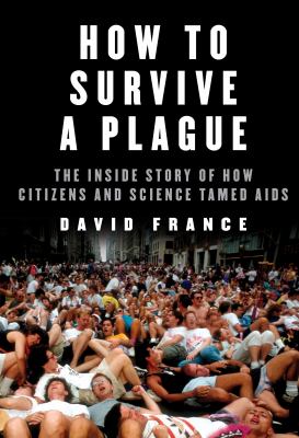 How to survive a plague The inside story of how citizens and science tamed aids.