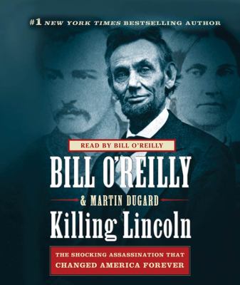 Killing lincoln: the shocking assassination that changed america forever