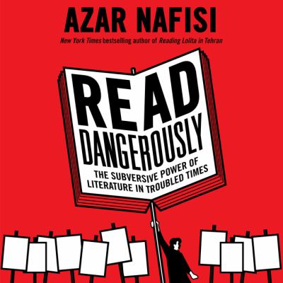 Read dangerously The subversive power of literature in troubled times.