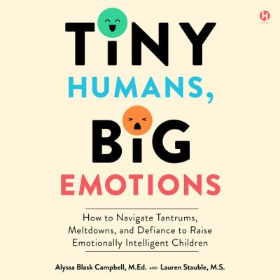 Tiny humans, big emotions How to navigate tantrums, meltdowns, and defiance to raise emotionally intelligent children.