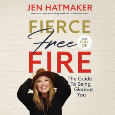 Fierce, free, and full of fire The guide to being glorious you.