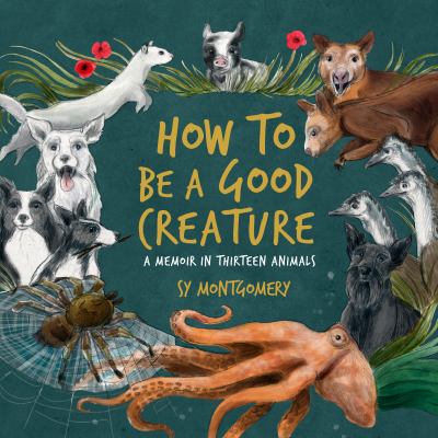 How to be a good creature A memoir in thirteen animals.
