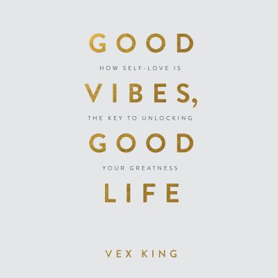 Good vibes good life How self-love is the key to unlocking your greatness.