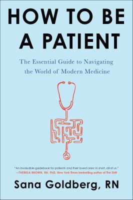 How to be a patient The essential guide to navigating the world of modern medicine.