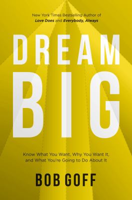 Dream big Know what you want, why you want it, and what you're going to do about it.