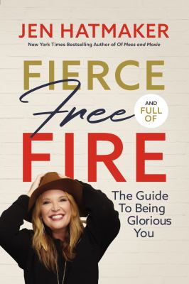 Fierce, free, and full of fire The guide to being glorious you.