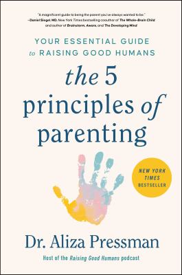 The five principles of parenting Your essential guide to raising good humans.