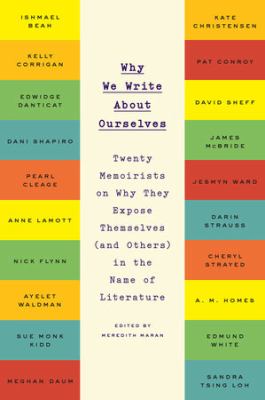 Why we write about ourselves Twenty memoirists on why they expose themselves (and others) in the name of literature.