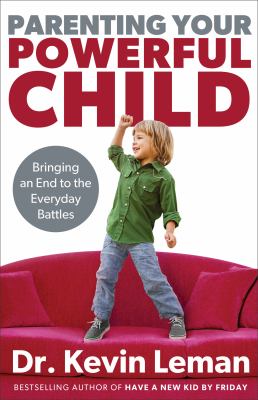 Parenting your powerful child Bringing an end to the everyday battles.
