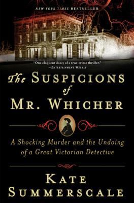 The suspicions of mr. whicher A shocking murder and the undoing of a great victorian detective.