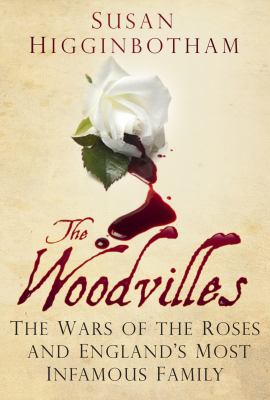 The woodvilles The wars of the roses and england's most infamous family.