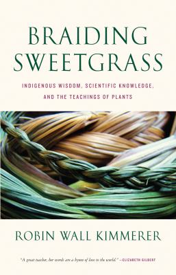 Braiding sweetgrass Indigenous wisdom, scientific knowledge and the teachings of plants.