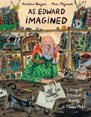 As Edward imagined : a story of Edward Gorey in three acts 