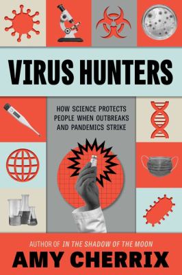 Virus hunters : how science protects people when outbreaks and pandemics strike 