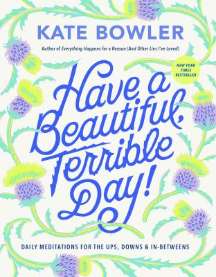 Have a beautiful, terrible day! : daily meditations for the ups, downs, and in-betweens 
