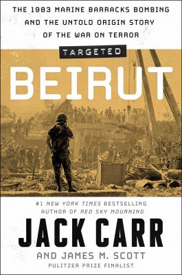 Targeted : Beirut : the 1983 marine barracks bombing and the untold origin story of the War on Terror 