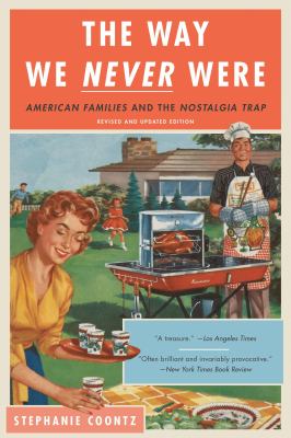 The way we never were : American families and the nostalgia trap 