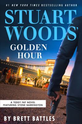 Stuart Woods' golden hour : a Teddy Fay novel featuring Stone Barrington 