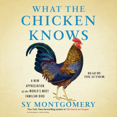 What the chicken knows A new appreciation of the world's most familiar bird.