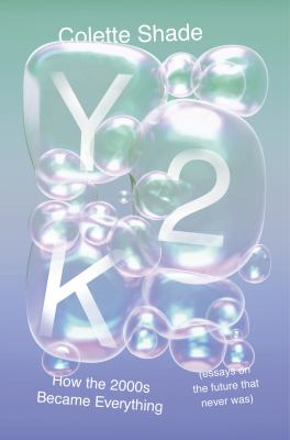 Y2K : how the 2000s became everything : (essays on the future that never was) 