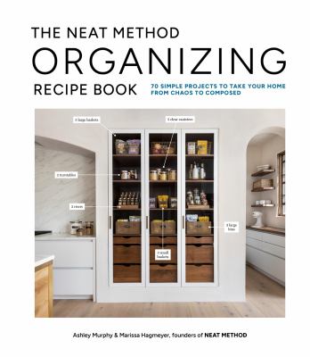 The NEAT method organizing recipe book : 70 simple projects to take your home from chaos to composed 